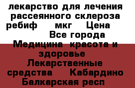 лекарство для лечения рассеянного склероза ребиф  44 мкг  › Цена ­ 40 000 - Все города Медицина, красота и здоровье » Лекарственные средства   . Кабардино-Балкарская респ.